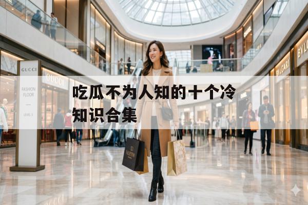 吃瓜不为人知的十个冷知识合集