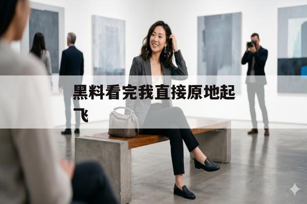 黑料看完我直接原地起飞