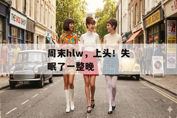 周末hlw，上头！失眠了一整晚